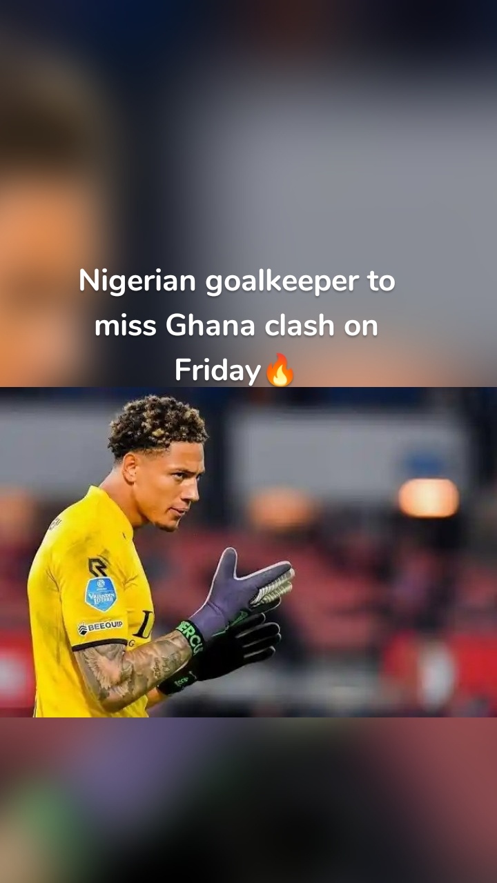Nigerian goalkeeper to miss Ghana clash on Friday🔥